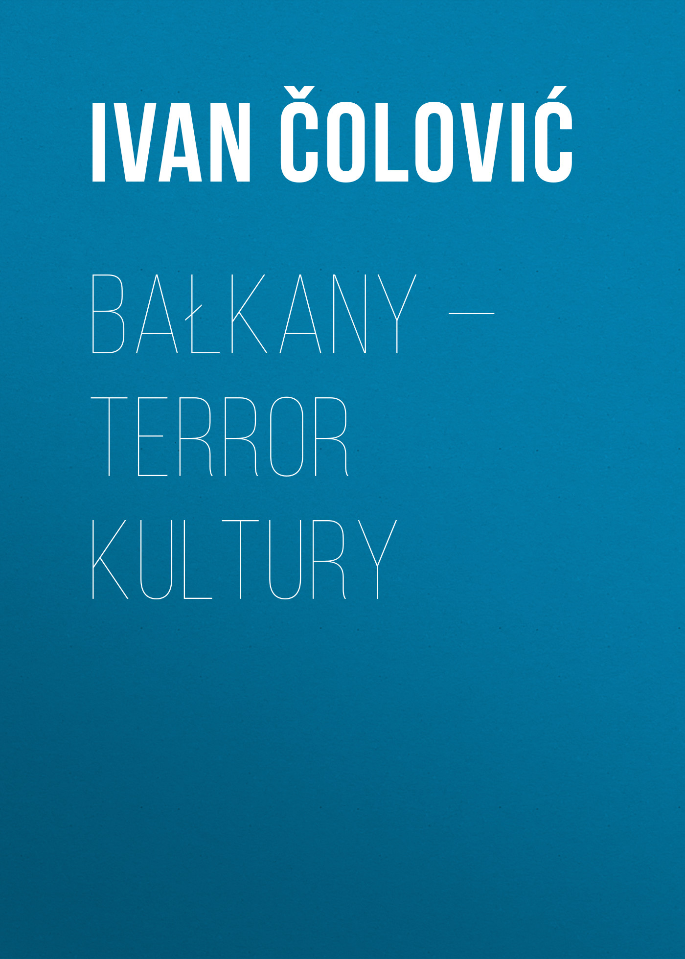 Ivan Colovic Bałkany-terror kultury