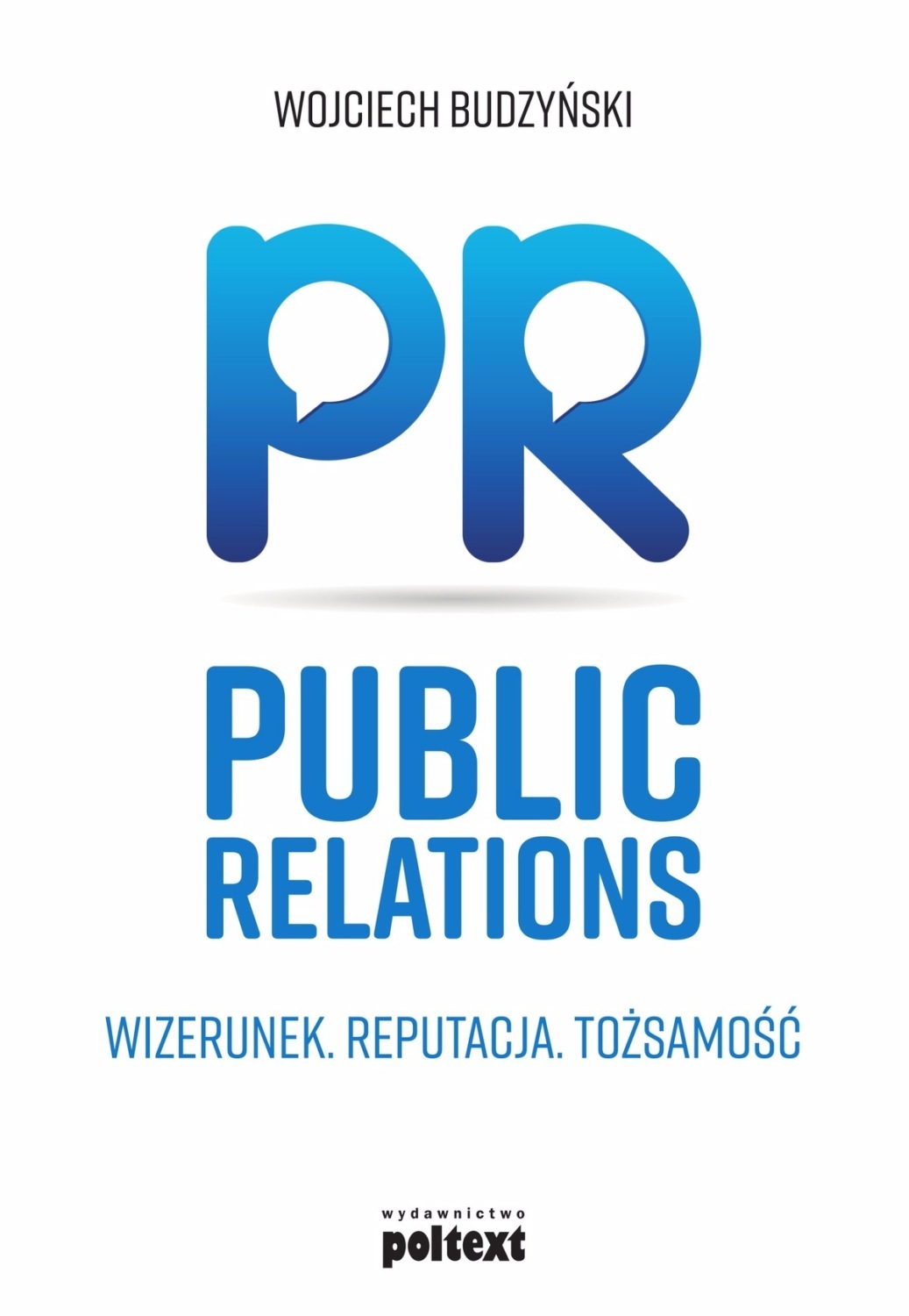 Wojciech Budzyński Public relations. Wizerunek. Reputacja. Tożsamość hausman do your own public relations paper only