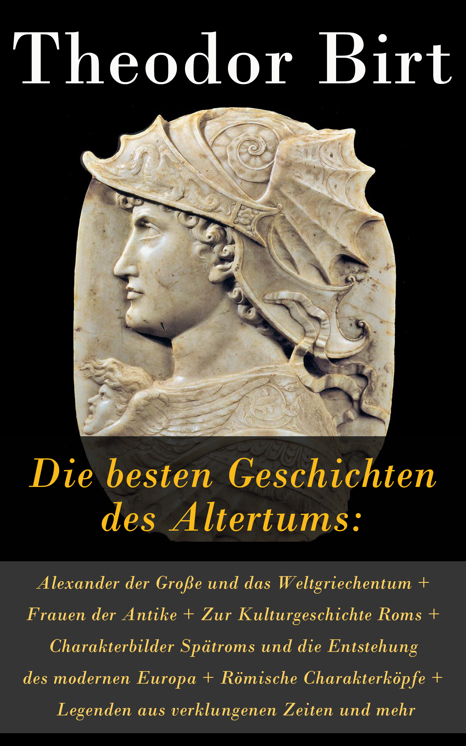Theodor Birt Die besten Geschichten des Altertums: Alexander der Große und das Weltgriechentum + Frauen der Antike + Zur Kulturgeschichte Roms + Charakterbilder Spätroms und die Entstehung des modernen Europa harry potter und die kammer des schreckens