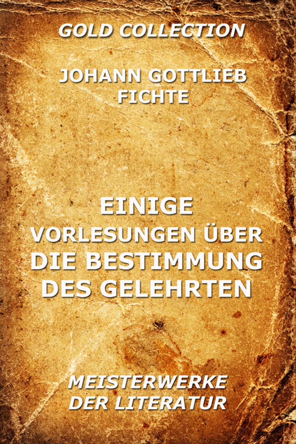 Johann Gottlieb Fichte Einige Vorlesungen über die Bestimmung des Gelehrten