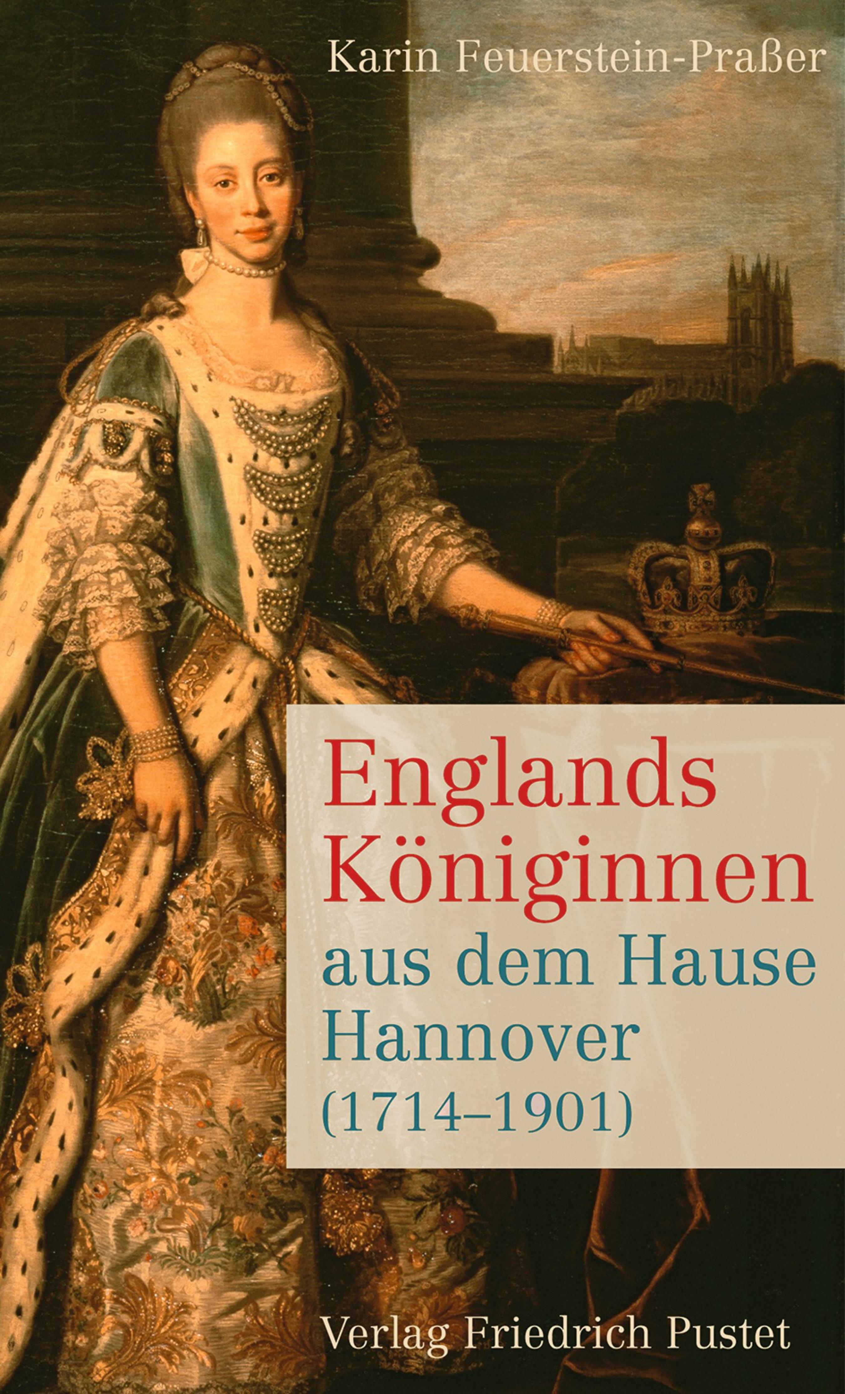 Karin Feuerstein-Praßer Englands Königinnen aus dem Hause Hannover (1714-1901)