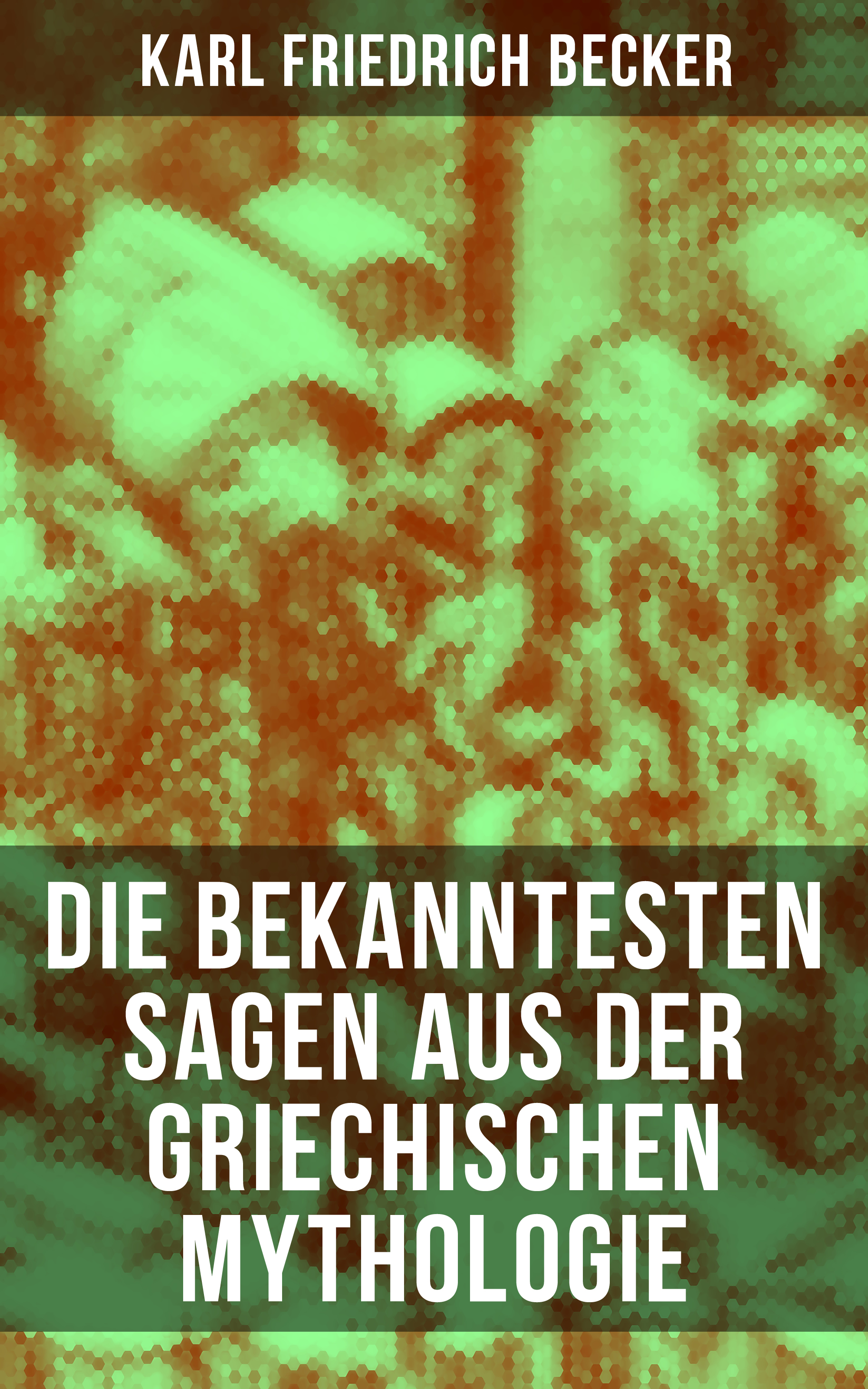 Karl Friedrich Becker Die bekanntesten Sagen aus der Griechischen Mythologie karl friedrich becker weltgeschichte t 4
