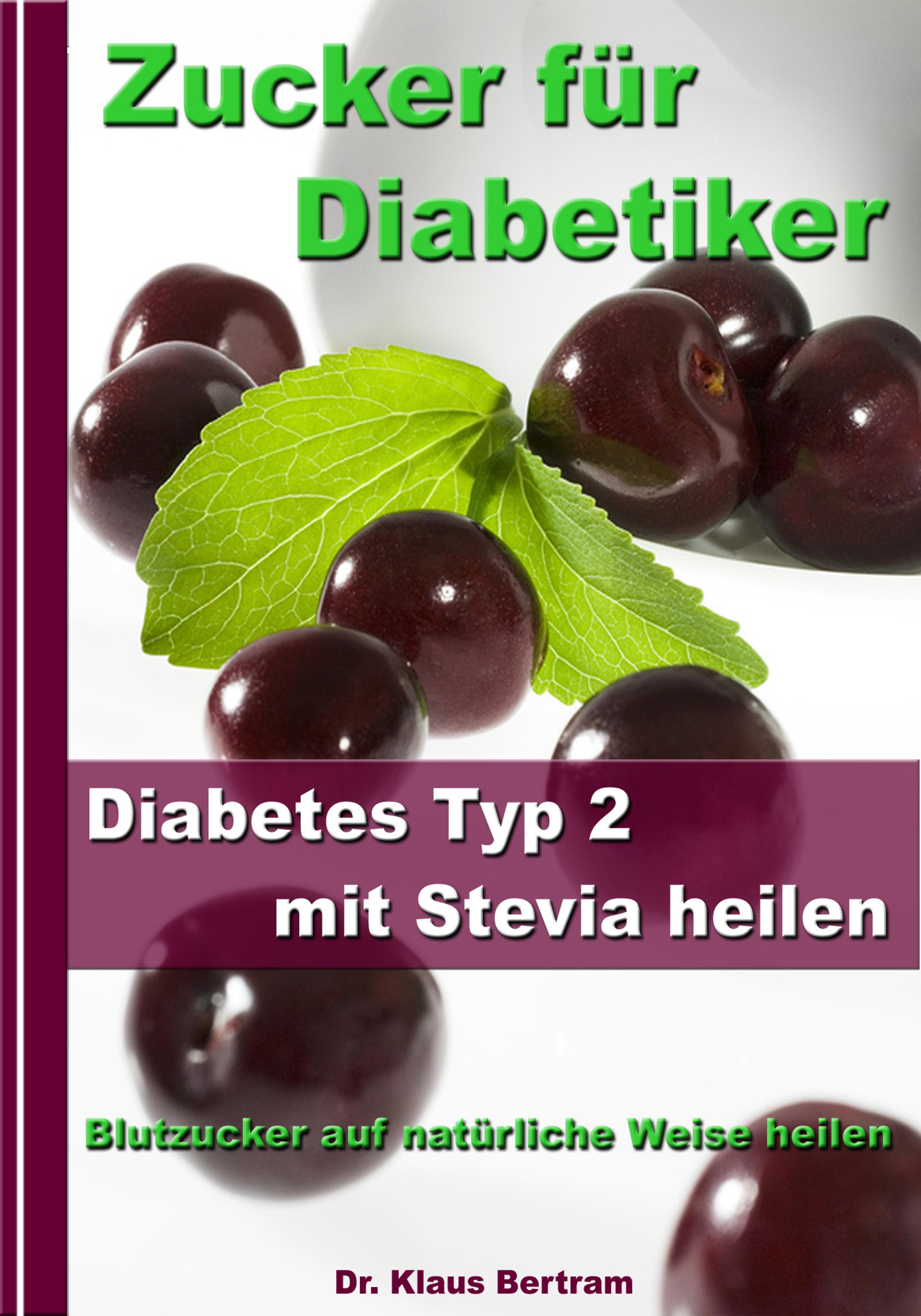 Dr. Klaus Bertram Zucker für Diabetiker - Diabetes Typ 2 mit Stevia heilen - Blutzucker auf natürliche Weise senken