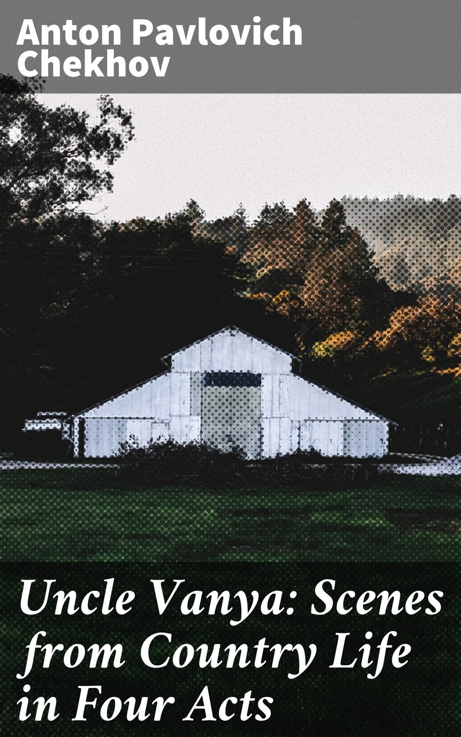 Uncle Vanya: Scenes from Country Life in Four Acts