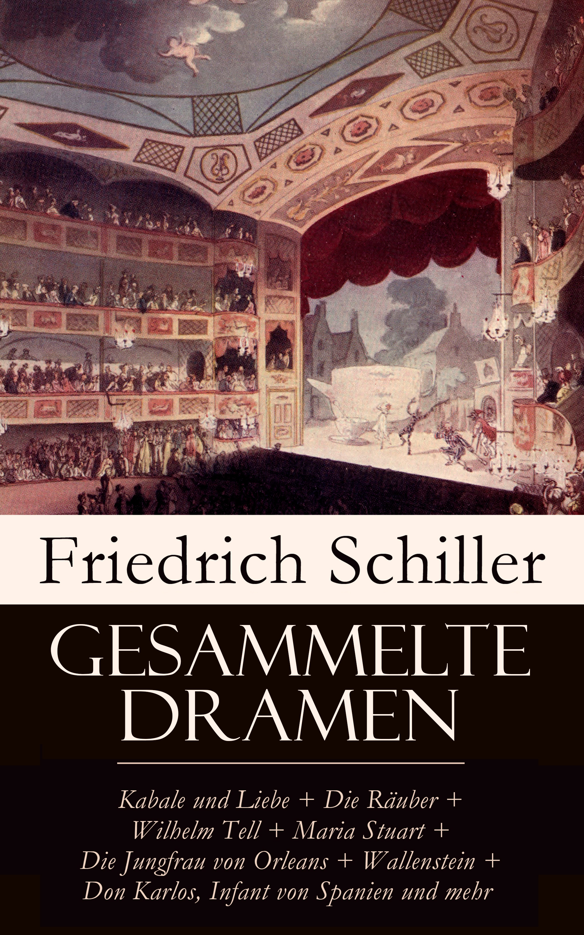 Фридрих Шиллер Gesammelte Dramen: Kabale und Liebe + Die Räuber + Wilhelm Tell + Maria Stuart + Die Jungfrau von Orleans + Wallenstein + Don Karlos, Infant von Spanien und mehr