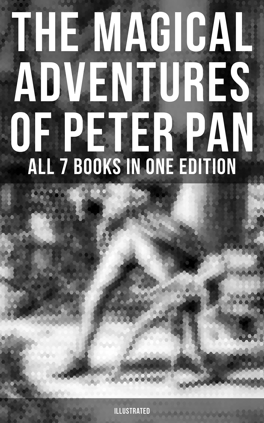 J. M. Barrie The Magical Adventures of Peter Pan - All 7 Books in One Edition (Illustrated) j m molter sinfonia in a major mwv 7 95