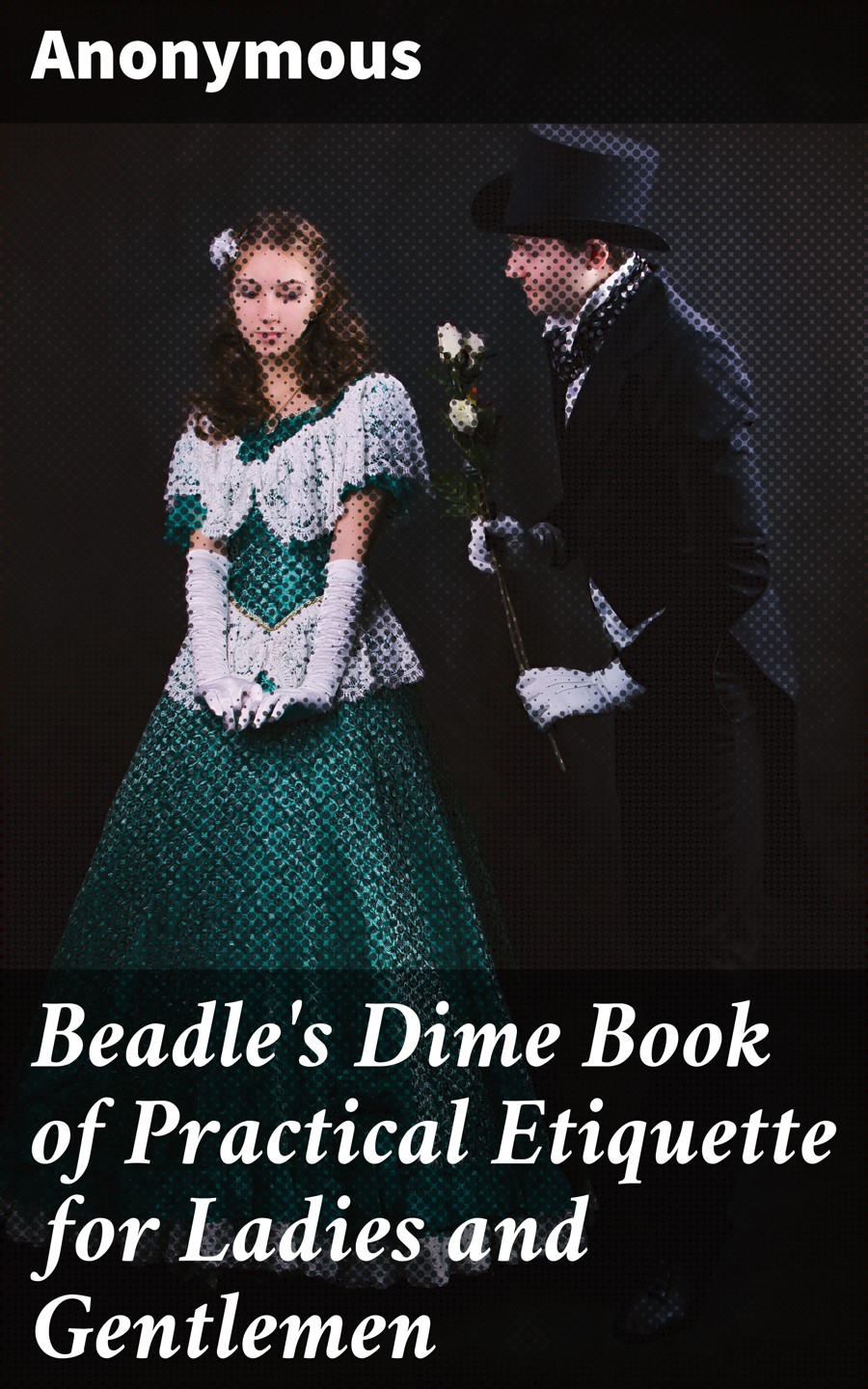 Beadle's Dime Book of Practical Etiquette for Ladies and Gentlemen