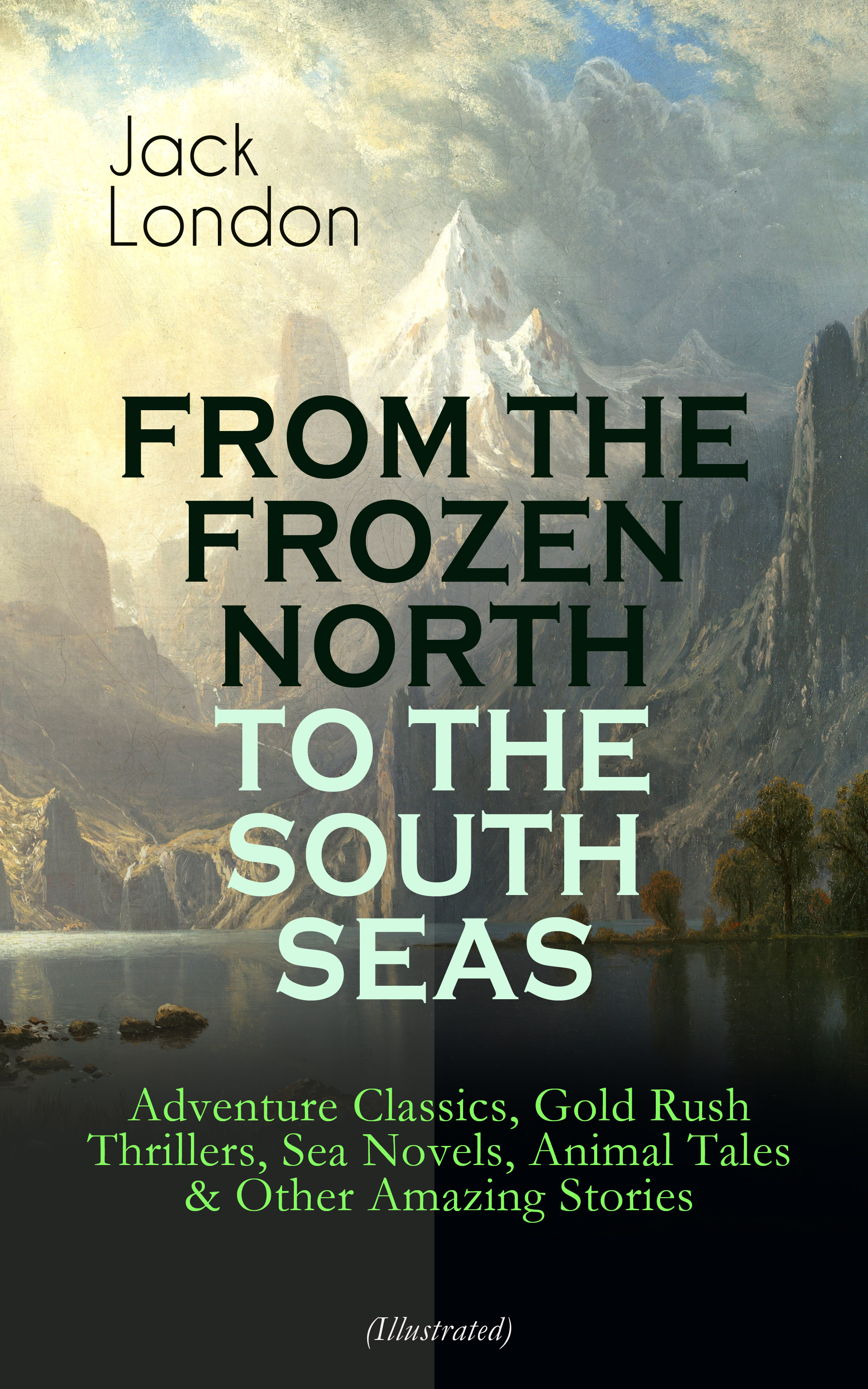 Jack London FROM THE FROZEN NORTH TO THE SOUTH SEAS – Adventure Classics, Gold Rush Thrillers, Sea Novels, Animal Tales & Other Amazing Stories (Illustrated) jack stalwart the fight for the frozen land