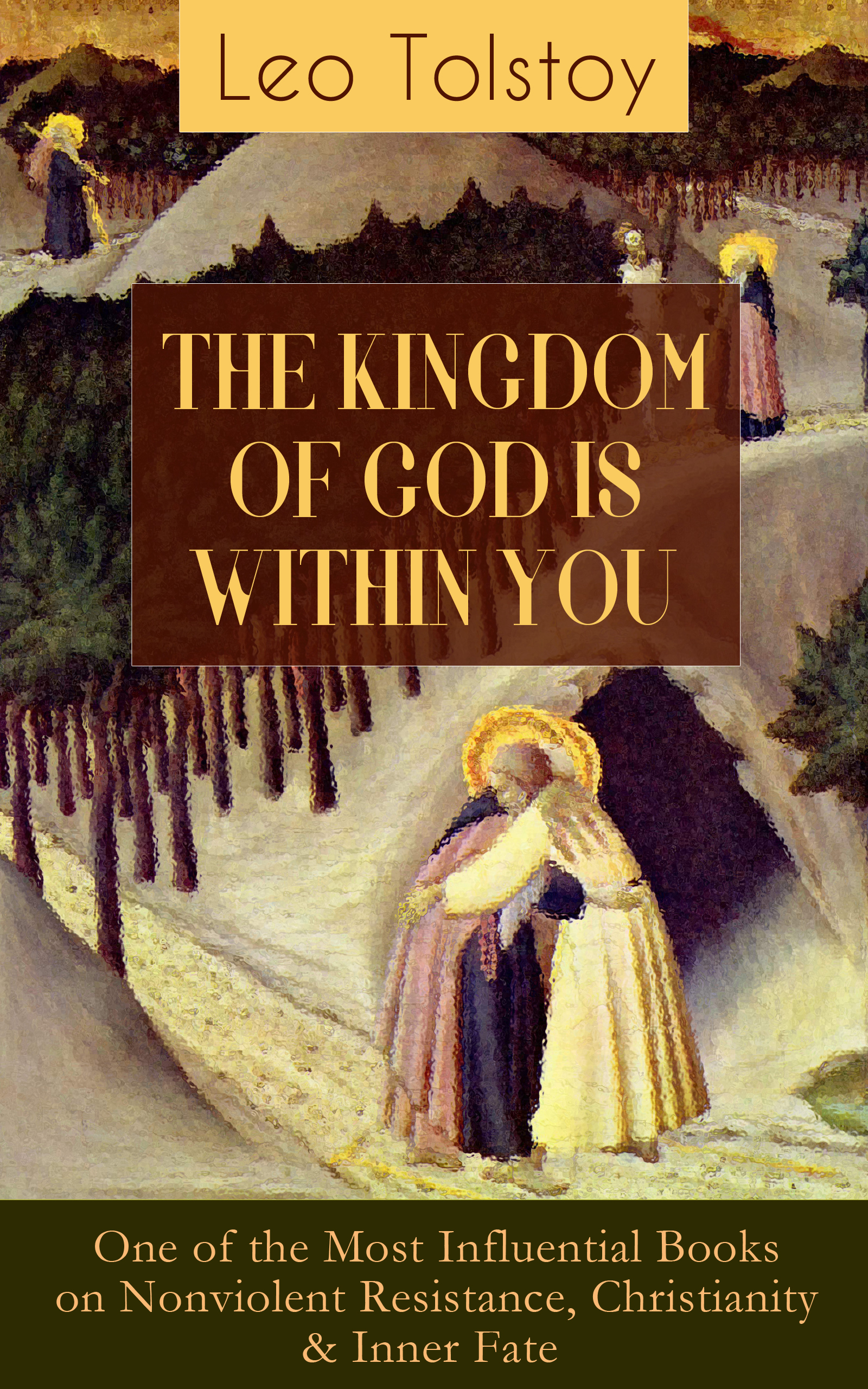 Leo Tolstoy THE KINGDOM OF GOD IS WITHIN YOU (One of the Most Influential Books on Nonviolent Resistance, Christianity & Inner Fate)