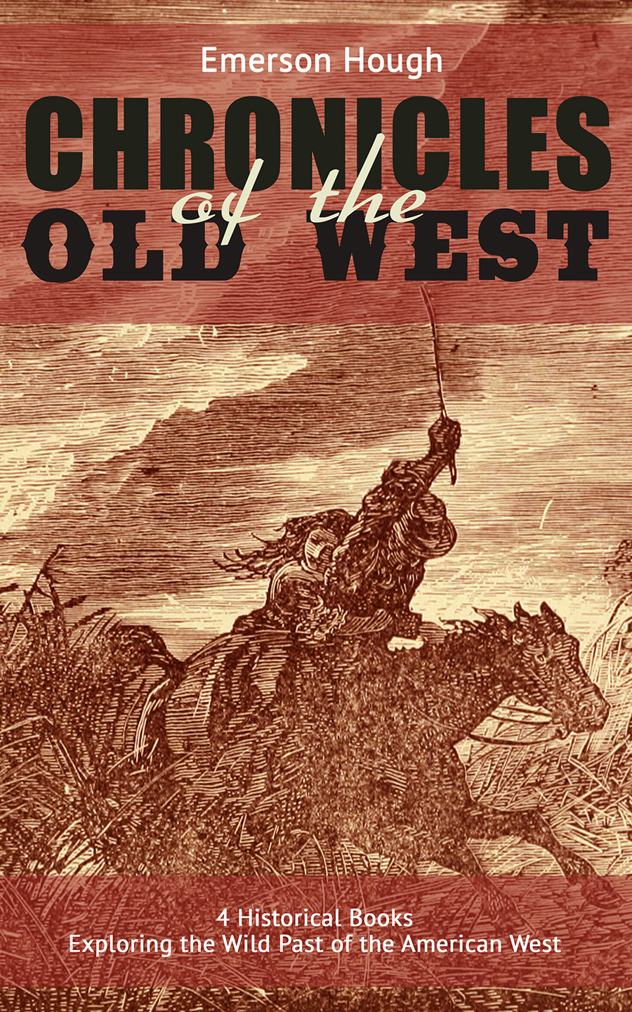 Emerson Hough The Chronicles of the Old West - 4 Historical Books Exploring the Wild Past of the American West (Illustrated) katherine langrish west of the moon