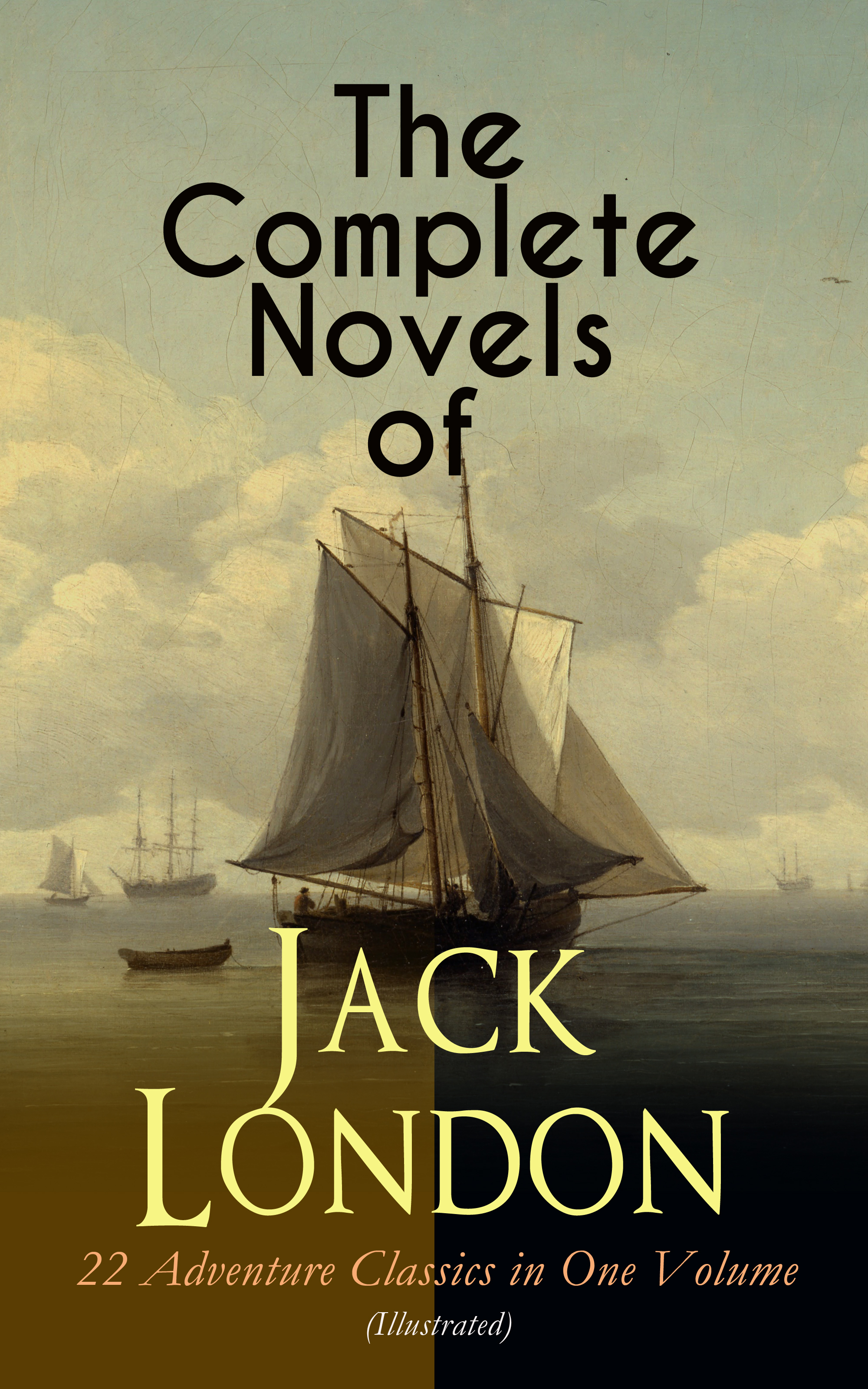 Джек Лондон The Complete Novels of Jack London – 22 Adventure Classics in One Volume (Illustrated) london the illustrated history