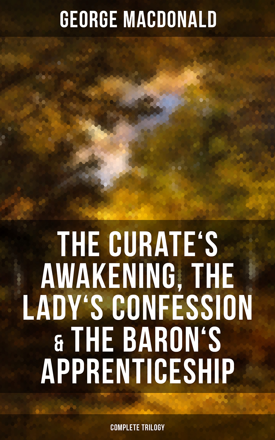 George MacDonald The Curate's Awakening, The Lady's Confession & The Baron's Apprenticeship (Complete Trilogy) the awakening