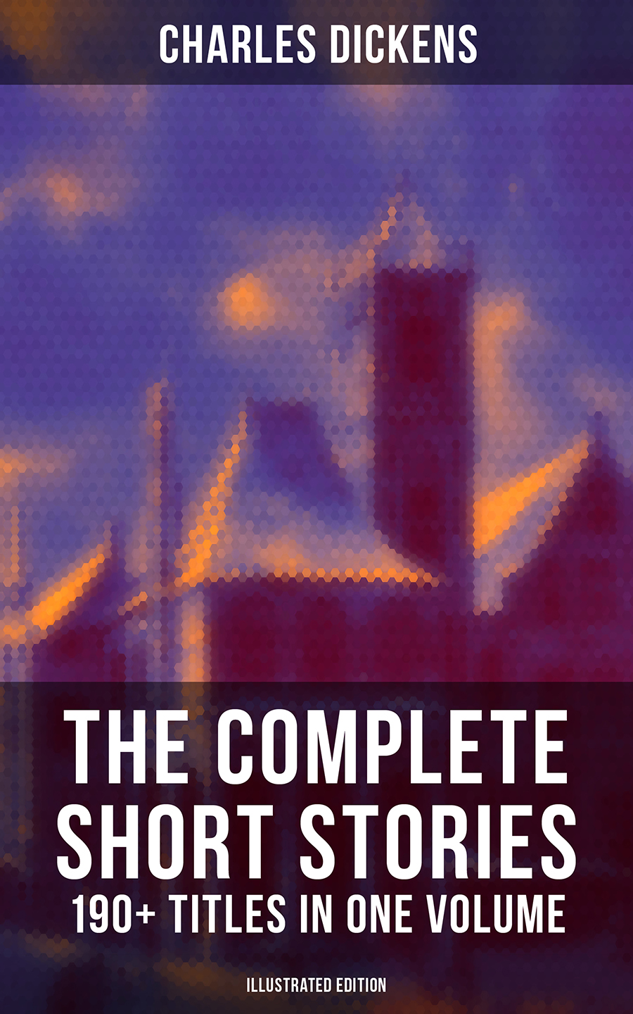 Чарльз Диккенс The Complete Short Stories of Charles Dickens: 190+ Titles in One Volume (Illustrated Edition)