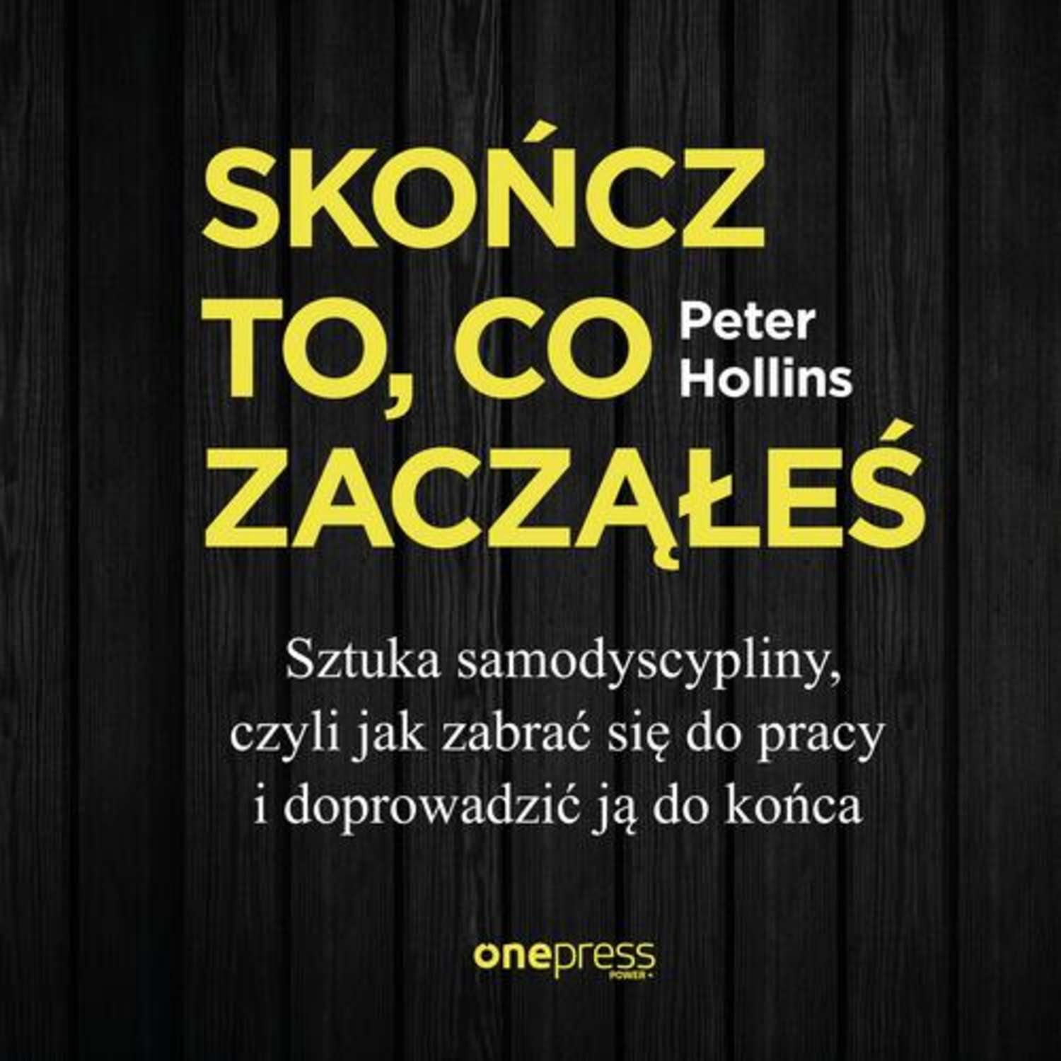 

Skończ to, co zacząłeś. Sztuka samodyscypliny, czyli jak zabrać się do pracy i doprowadzić ją do końca