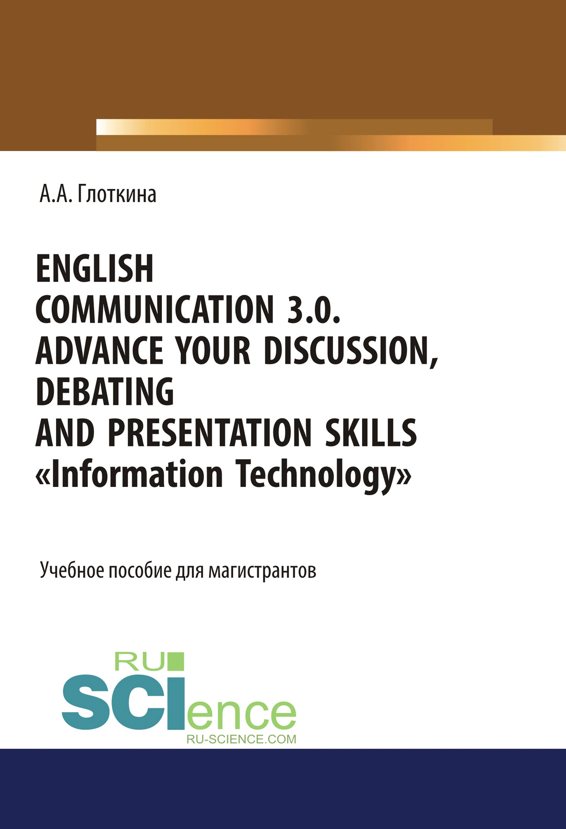 English communication 3.0. Advance your discussion, debating and  presentation skills. Information Technology. (Бакалавриат, Магистратура,  Специалитет). Учебное пособие., Антонина Александровна Глоткина – скачать  pdf на ЛитРес