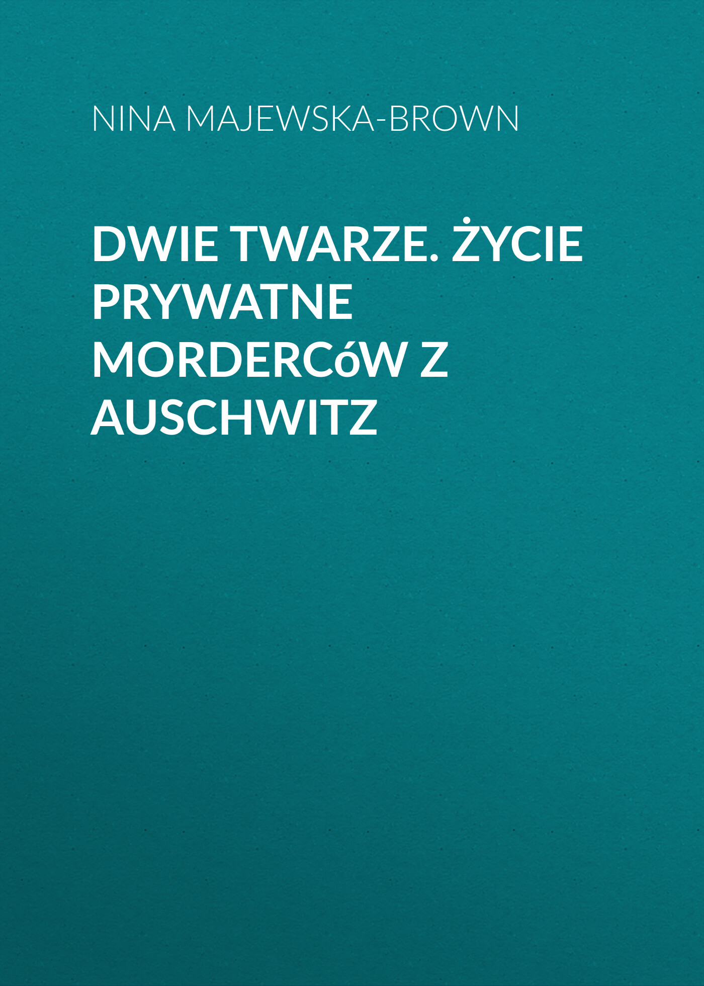 Dwie twarze. Życie prywatne morderców z Auschwitz