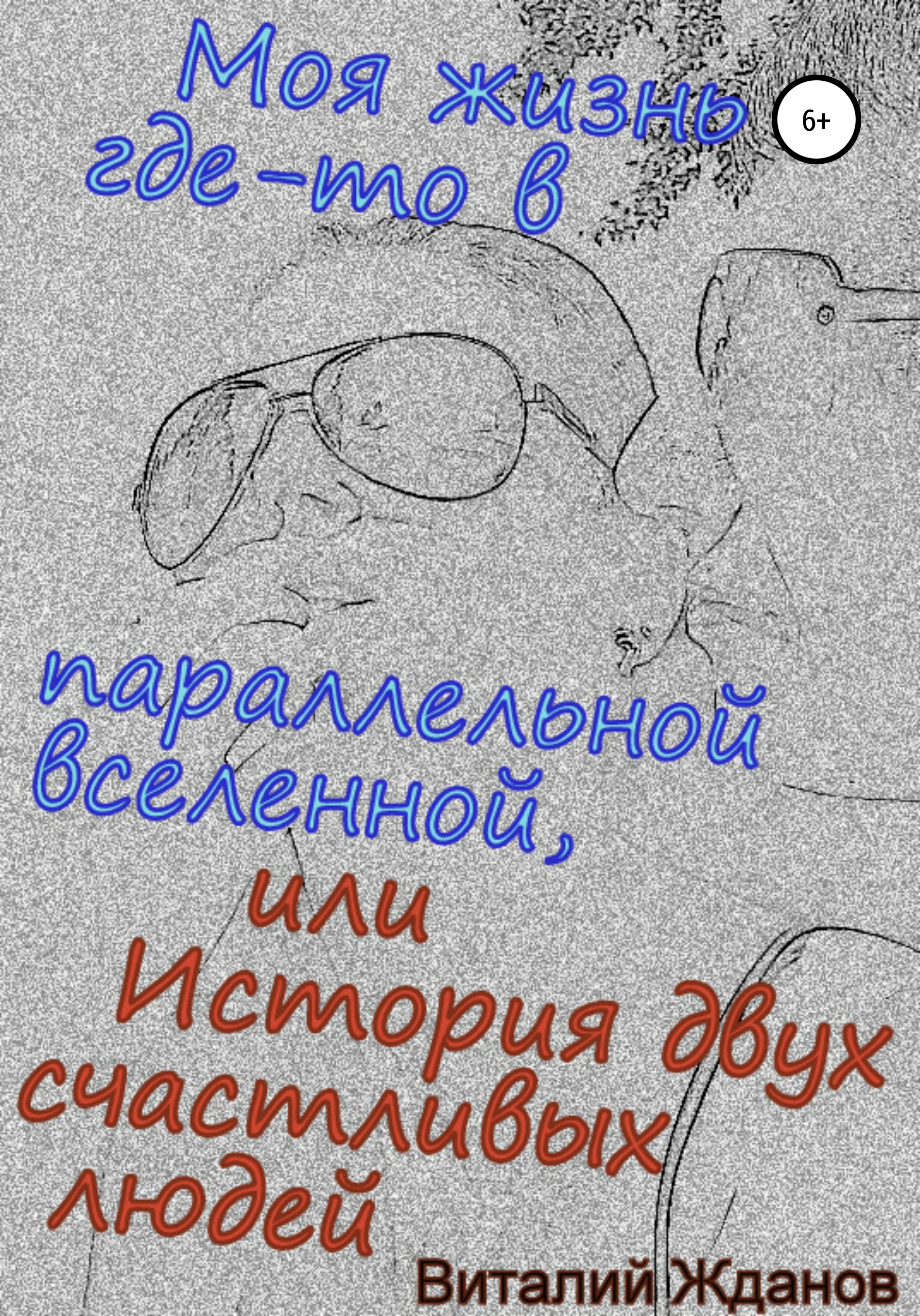 Моя жизнь где-то в параллельной вселенной, или История двух счастливых  людей, Виталий Валерьевич Жданов – скачать книгу бесплатно fb2, epub, pdf  на ЛитРес