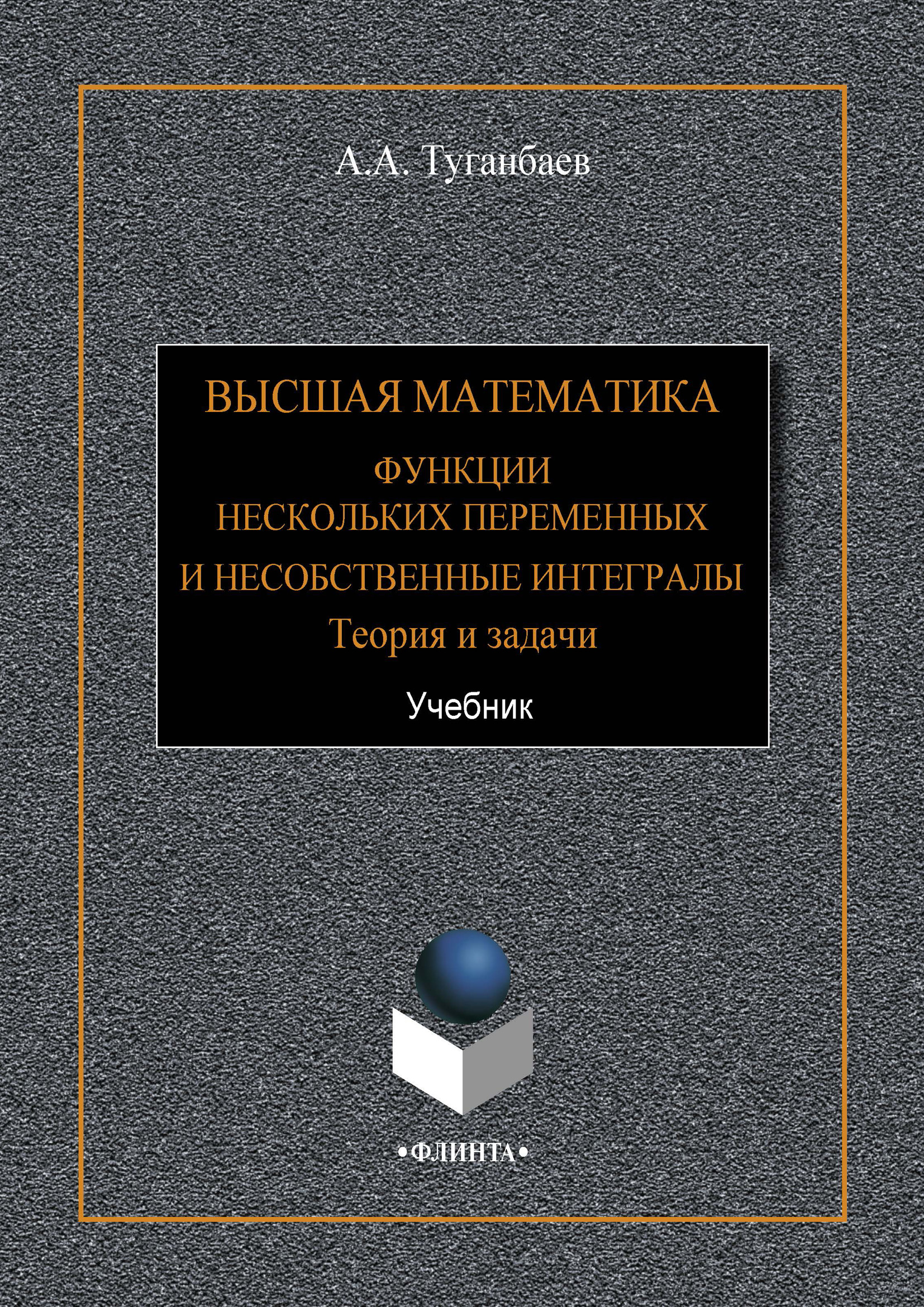 Высшая математика. Функции нескольких переменных и несобственные интегралы.  Теория и задачи, А. А. Туганбаев – скачать pdf на ЛитРес