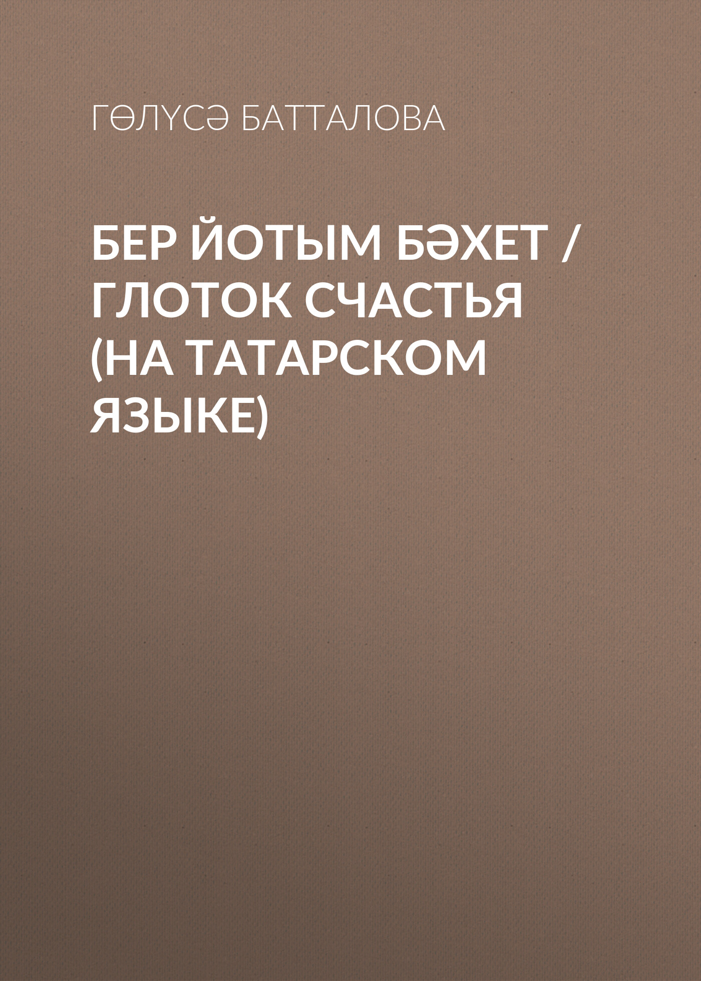 Бер йотым бәхет / Глоток счастья (на татарском языке), Гөлүсә Батталова –  скачать книгу fb2, epub, pdf на ЛитРес