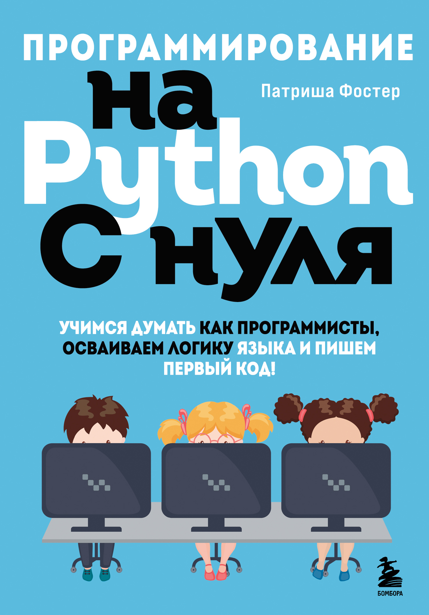 Программирование на Python с нуля. Учимся думать как программисты,  осваиваем логику языка и пишем первый код!, Патриша Фостер – скачать pdf на  ЛитРес