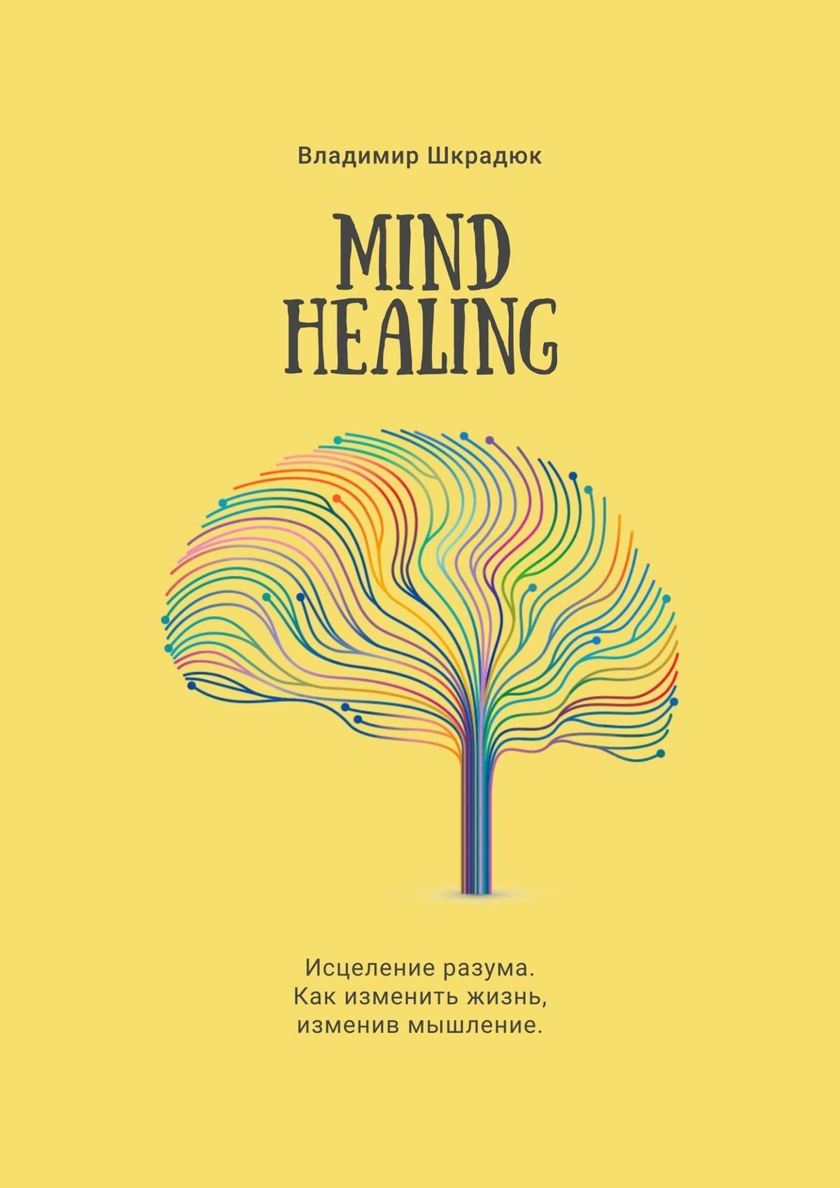 Mind Healing. Исцеление разума. Как изменить жизнь, изменив мышление,  Владимир Юрьевич Шкрадюк – скачать книгу fb2, epub, pdf на ЛитРес