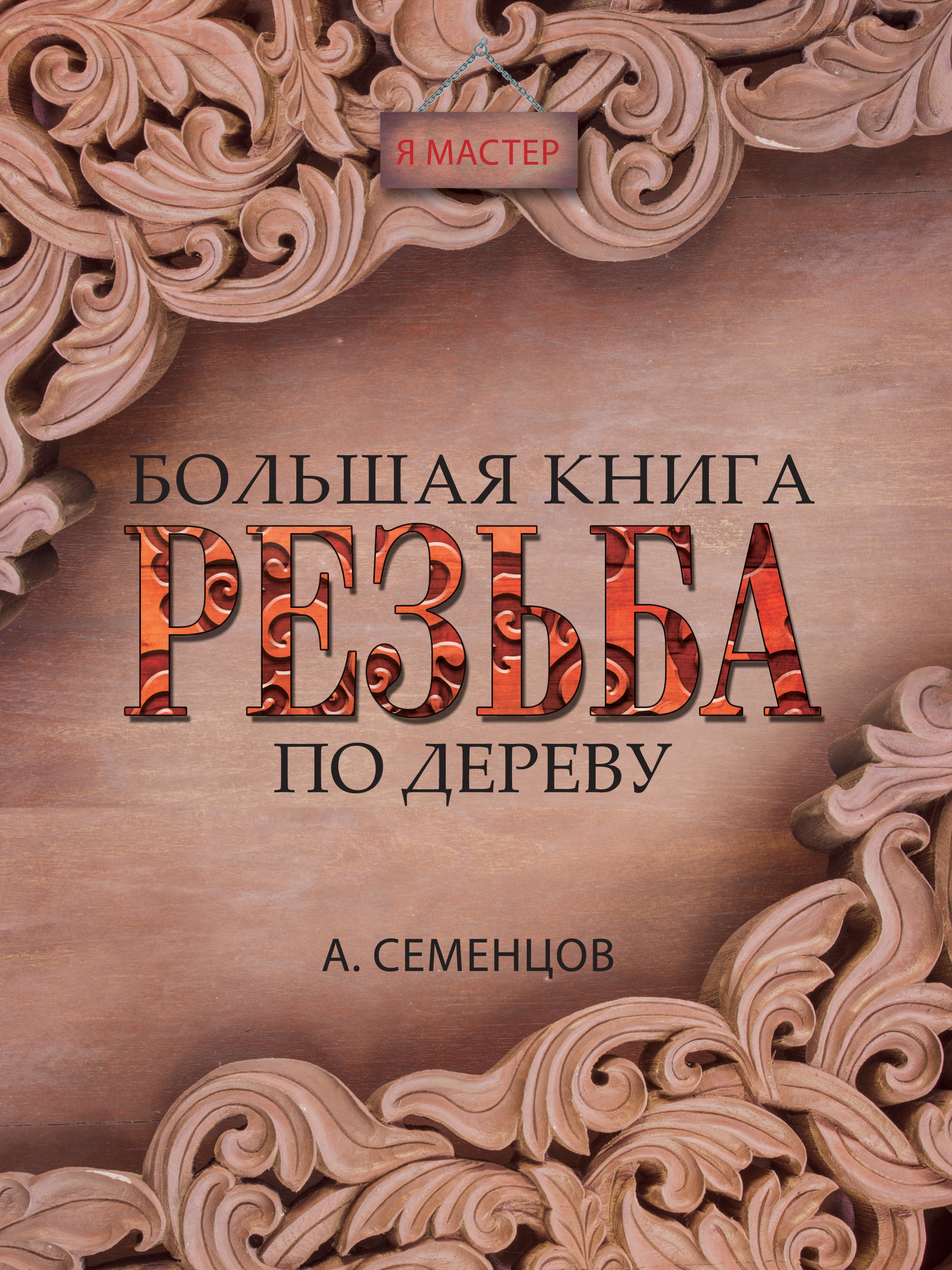 Большая книга. Резьба по дереву, Алексей Семенцов – скачать pdf на ЛитРес