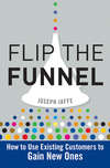 Flip the Funnel. How to Use Existing Customers to Gain New Ones