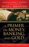 A Primer on Money, Banking, and Gold (Peter L. Bernstein's Finance Classics)