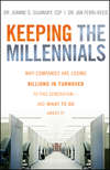 Keeping The Millennials. Why Companies Are Losing Billions in Turnover to This Generation- and What to Do About It