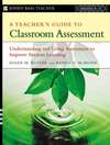 A Teacher's Guide to Classroom Assessment. Understanding and Using Assessment to Improve Student Learning