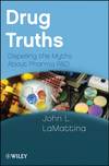 Drug Truths. Dispelling the Myths About Pharma R & D