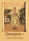 Цицерон – мастер публичных выступлений, или Роман об истинном римлянине