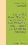 Last of the Great Scouts : the life story of Col. William F. Cody, "Buffalo Bill" as told by his sister