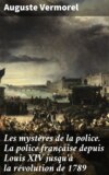 Les mystères de la police. La police française depuis Louis XIV jusqu'à la révolution de 1789