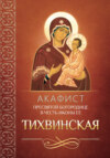 Акафист Пресвятой Богородице в честь иконы Ее «Тихвинская»