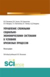 Управление сложными социально-экономическими системами в условиях кризисных процессов. (Аспирантура, Бакалавриат, Магистратура). Монография.