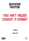 You ain't never caught a rabbit