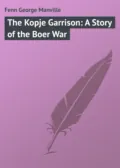 The Kopje Garrison: A Story of the Boer War - Fenn George Manville