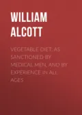 Vegetable Diet: As Sanctioned by Medical Men, and by Experience in All Ages - Alcott William Andrus