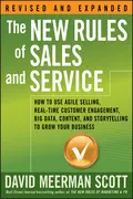 The New Rules of Sales and Service. How to Use Agile Selling, Real-Time Customer Engagement, Big Data, Content, and Storytelling to Grow Your Business - David Meerman Scott