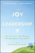 The Joy of Leadership. How Positive Psychology Can Maximize Your Impact (and Make You Happier) in a Challenging World - Tal  Ben-Shahar