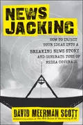 Newsjacking. How to Inject your Ideas into a Breaking News Story and Generate Tons of Media Coverage - David Meerman Scott