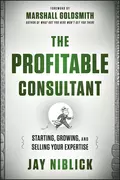 The Profitable Consultant. Starting, Growing, and Selling Your Expertise - Marshall Goldsmith