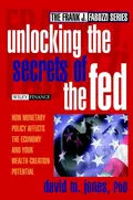 Unlocking the Secrets of the Fed. How Monetary Policy Affects the Economy and Your Wealth-Creation Potential - David Jones M.