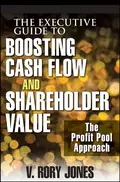 The Executive Guide to Boosting Cash Flow and Shareholder Value. The Profit Pool Approach - V. Jones Rory