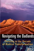 Navigating the Badlands. Thriving in the Decade of Radical Transformation - Mary  O'Hara-Devereaux