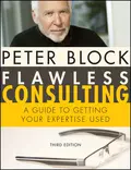 Flawless Consulting, Enhanced Edition. A Guide to Getting Your Expertise Used - Peter Block