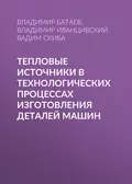 Тепловые источники в технологических процессах изготовления деталей машин - В. А. Батаев