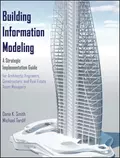 Building Information Modeling. A Strategic Implementation Guide for Architects, Engineers, Constructors, and Real Estate Asset Managers - Smith Dana K.