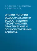 Очерки истории водоснабжения и водоотведения (теоретический, практический и социокультурный аспекты) - Е. Ю. Осипова